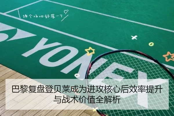 巴黎复盘登贝莱成为进攻核心后效率提升与战术价值全解析