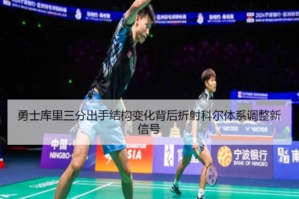 勇士库里三分出手结构变化背后折射科尔体系调整新信号